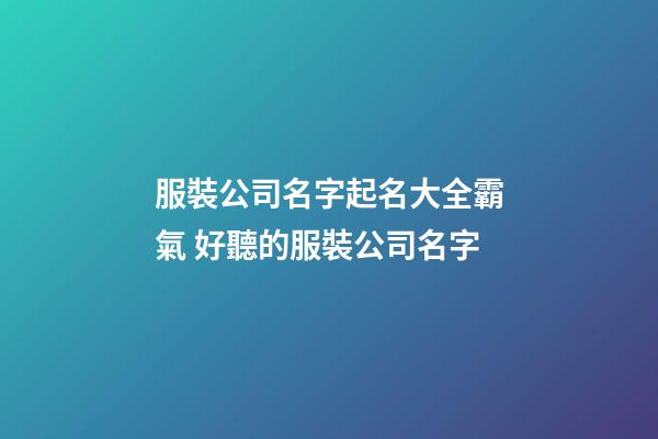 服裝公司名字起名大全霸氣 好聽的服裝公司名字-第1張-公司起名-玄機派